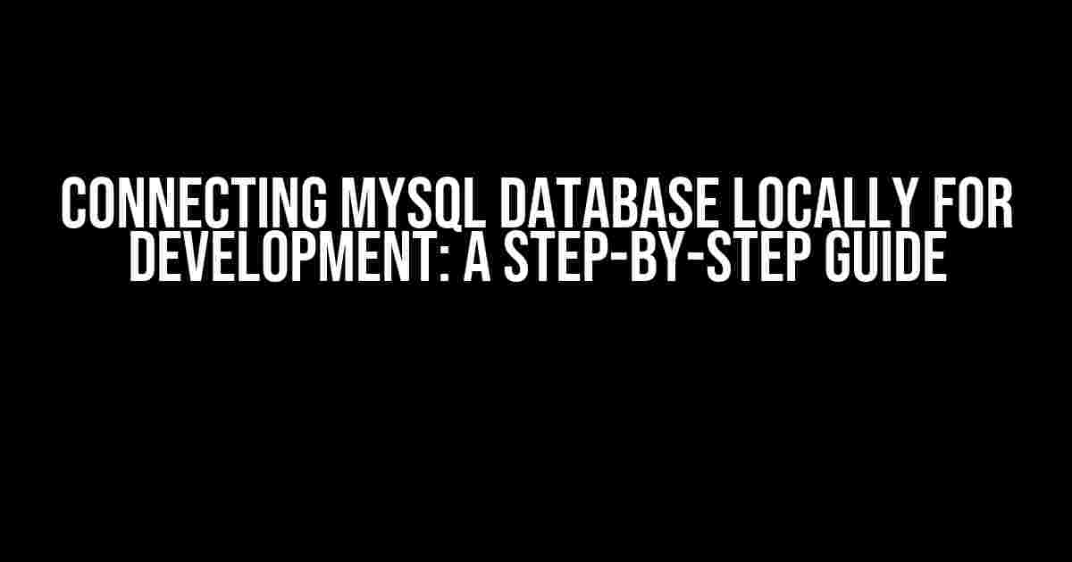 Connecting MySQL Database Locally for Development: A Step-by-Step Guide