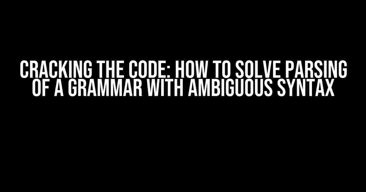 Cracking the Code: How to Solve Parsing of a Grammar with Ambiguous Syntax