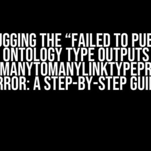 Debugging the “Failed to publish ontology type outputs `OntologyMetadata:ManyToManyLinkTypePrimaryKeyMismatch`” Error: A Step-by-Step Guide