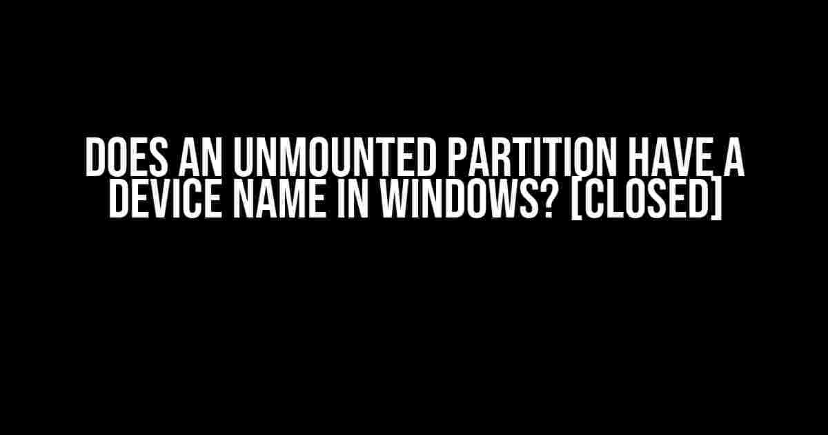 Does an Unmounted Partition Have a Device Name in Windows? [Closed]