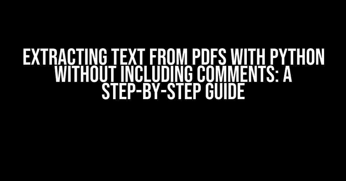 Extracting Text from PDFs with Python Without Including Comments: A Step-by-Step Guide