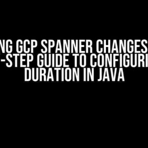 Mastering GCP Spanner ChangeStream: A Step-by-Step Guide to Configuring Read Duration in Java