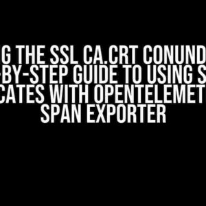 Solving the ssl ca.crt Conundrum: A Step-by-Step Guide to Using SSL CA Certificates with OpenTelemetry OTLP Span Exporter