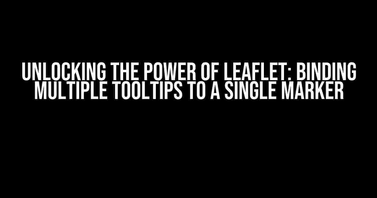 Unlocking the Power of Leaflet: Binding Multiple Tooltips to a Single Marker