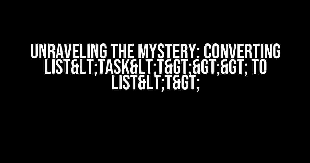 Unraveling the Mystery: Converting List<Task<T>>> to List<T>